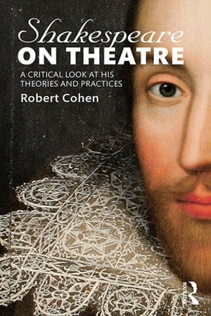 Shakespeare on Theatre A Critical Look at His Theories and PracticesŻҽҡ[ Robert Cohen ]