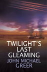 Twilight's Last Gleaming【電子書籍】[ John Michael Greer ]