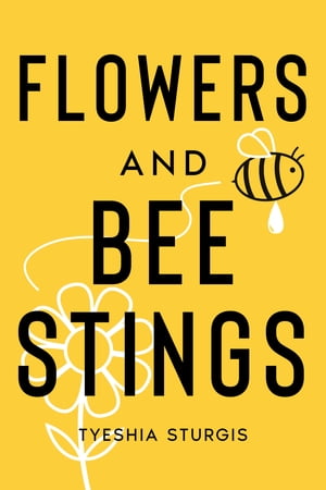 Flowers and Bee StingsŻҽҡ[ Tyeshia Sturgis ]