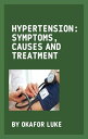 HYPERTENSION: SYMPTOMS, CAUSES AND TREATMENT UNDERSTANDING AND OVERCOMING THE SILENT KILLER