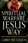 Spiritual Warfare Jesus' Way How to Conquer Evil Spirits and Live Victoriously【電子書籍】[ Larry Richards ]