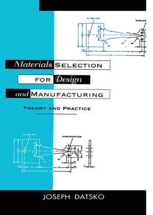 Materials Selection for Design and Manufacturing Theory and Practice【電子書籍】 Joseph Datsko