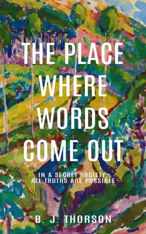 The Place Where Words Come Out【電子書籍】[ B. J. Thorson ]