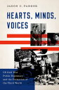 Hearts, Minds, Voices US Cold War Public Diplomacy and the Formation of the Third World【電子書籍】 Jason C. Parker