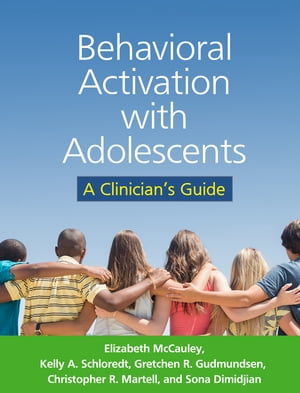 Behavioral Activation with Adolescents A Clinician 039 s Guide【電子書籍】 Elizabeth McCauley, PhD, ABPP