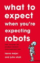 What To Expect When You 039 re Expecting Robots The Future of Human-Robot Collaboration【電子書籍】 Laura Major