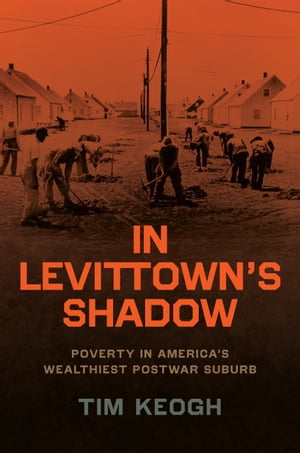 In Levittowns Shadow Poverty in Americas Wealthiest Postwar SuburbŻҽҡ[ Tim Keogh ]