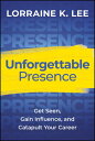 Unforgettable Presence Get Seen, Gain Influence, and Catapult Your Career【電子書籍】[...