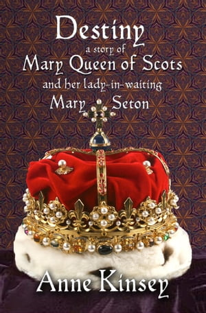 Destiny A Story of Mary Queen of Scots and her lady-in-waiting Mary SetonŻҽҡ[ Anne Kinsey ]