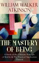 THE MASTERY OF BEING A Study of the Ultimate Principle of Reality & The Practical Application Thereof