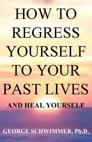 HOW TO REGRESS YOURSELF TO YOUR PAST LIVES AND HEAL YOURSELF