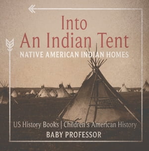 Into An Indian Tent : Native American Indian Homes - US History Books | Children's American Hist..