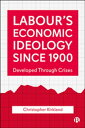 Labour’s Economic Ideology Since 1900 Developed Through Crises【電子書籍】 Christopher Kirkland