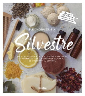 Silvestre Una gu?a completa de cosm?tica natural, aromaterapia, cuidado de la casa, el cuerpo y el esp?ritu【電子書籍】[ Eleonora Dubini ]