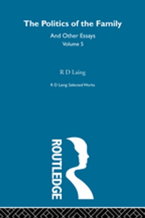 The Politics of the Family and Other Essays【電子書籍】[ R. D. Laing ]