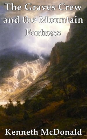 The Graves Crew and the Mountain FortressŻҽҡ[ Kenneth McDonald ]