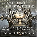 A Spiritual Understanding The True GOD Code Explained The Fascinating Story about the Birth of Our Universe【電子書籍】 David DaVinci