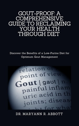 Gout proof: A comprehensive guide to reclaiming your health through diet