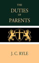 The Duties of Parents Train Up a Child in the Way He Should Go【電子書籍】[ J. C. Ryle ]