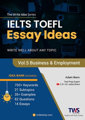 IELTS & TOEFL Essay Ideas – Vol. 5 Business & Employment