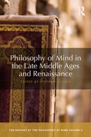Philosophy of Mind in the Late Middle Ages and Renaissance The History of the Philosophy of Mind, Volume 3【電子書籍】