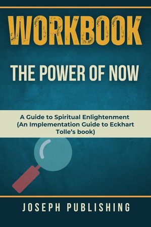 Workbook for The Power of Now A Guide to Spiritual Enlightenment (An Implementation Guide to Eckhart Tolle’s book)【電子書籍】 Joseph Publishing