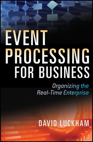 Event Processing for Business Organizing the Real-Time Enterprise【電子書籍】[ David C. Luckham ]