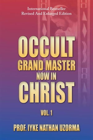 Occult Grand Master Now in Christ Vol. 1【電子書籍】 PROF. IYKE NATHAN UZORMA