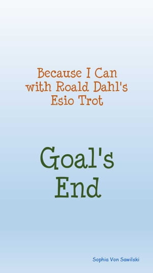 Because I Can with Roald Dahl's Esio Trot: Goal's End【電子書籍】[ Sophia Von Sawilski ]