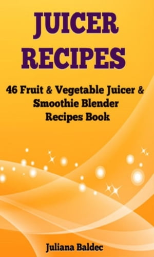 Juicer Recipes 46 Fruit & Vegetable Smoothie & J