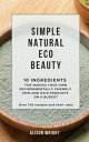 ŷKoboŻҽҥȥ㤨Simple Natural Eco Beauty 10 Ingredients for making your own Environmentally Friendly Skin and Hair Products on a budget: Over 140 recipes and their usesŻҽҡ[ Alison Wright ]פβǤʤ476ߤˤʤޤ