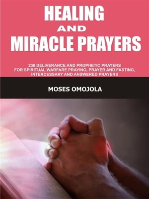 Healing and miracle prayers 230 Deliverance and prophetic prayers for spiritual warfare praying, prayer and fasting, intercessory and answered prayers