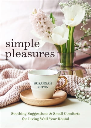 Simple Pleasures Soothing Suggestions & Small Comforts for Living Well Year Round【電子書籍】[ Susannah Seton ]