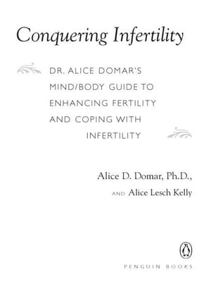 Conquering Infertility Dr. Alice Domar's Mind/Body Guide to Enhancing Fertility and Coping with Infertility