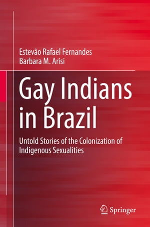 Gay Indians in Brazil Untold Stories of the Colonization of Indigenous SexualitiesŻҽҡ[ Estev?o Rafael Fernandes ]