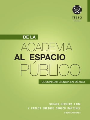 De la academia al espacio público: Comunicar ciencia en México (De la academia al espacio público)