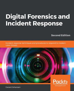 Digital Forensics and Incident Response Incident response techniques and procedures to respond to modern cyber threats, 2nd Edition