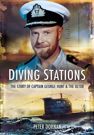 Diving Stations The Story of Captain George Hunt and the Ultor【電子書籍】[ Peter Dornan ]