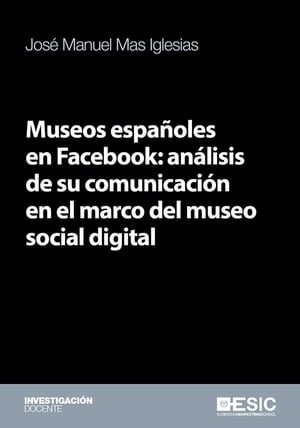 Museos espa oles en Facebook: an lisis de su comunicaci n en el marco del museo social digital【電子書籍】 Jos Manuel