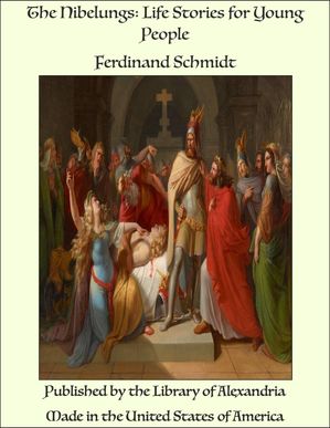 The Nibelungs: Life Stories for Young People【電子書籍】 Ferdinand Schmidt