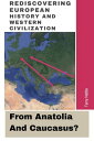 Rediscovering European History And Western Civilization: From Anatolia And Cauca...