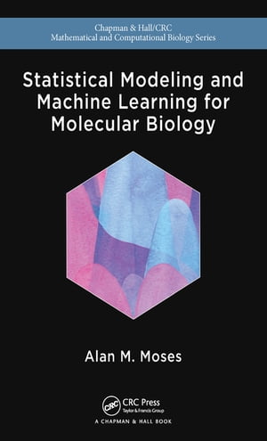 Statistical Modeling and Machine Learning for Molecular Biology【電子書籍】 Alan Moses