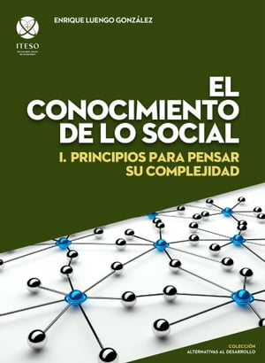 El conocimiento de lo social : I. Principios para pensar su complejidad (Alternativas al desarrollo)