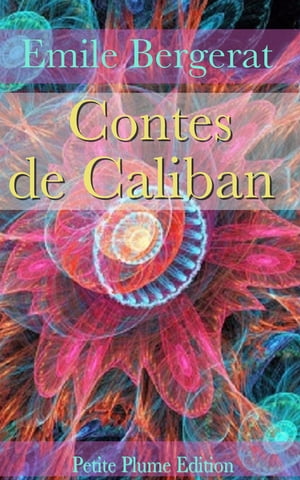 Contes de Caliban - Contes Fac?tieux - Contes f?eriques et rustiques - contes tragiques