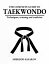 The Complete Guide to Taekwondo: Techniques, Training, and Tradition