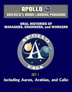 Apollo and America's Moon Landing Program - Oral Histories of Managers, Engineers, and Workers (Set 1) - Including Aaron, Arabian, and Calio