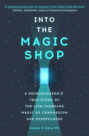 Into the Magic Shop A neurosurgeon 039 s true story of the life-changing magic of mindfulness and compassion that inspired the hit K-pop band BTS【電子書籍】 Dr James Doty