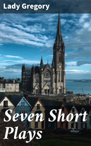 Seven Short Plays【電子書籍】[ Lady Gregor