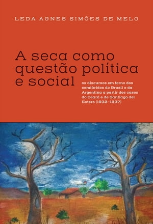 A seca como quest?o pol?tica e social: os discursos em torno dos semi?ridos do Brasil e da Argentina a partir dos casos do Cear? e de Santiago del Estero (1932-1937)