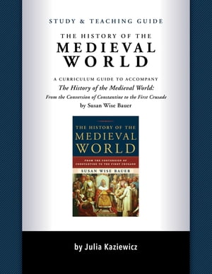 Study and Teaching Guide: The History of the Medieval World: A curriculum guide to accompany The History of the Medieval World【電子書籍】 Julia Kaziewicz